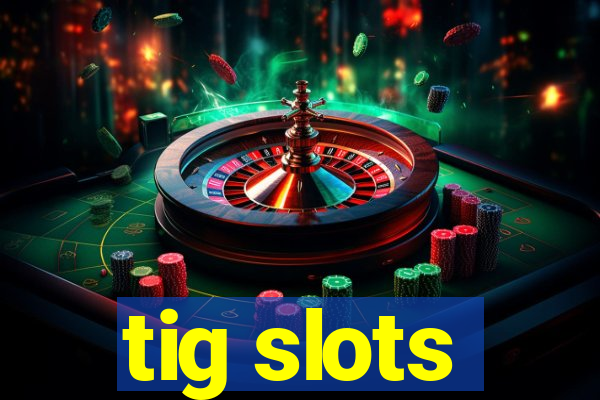 tig slots